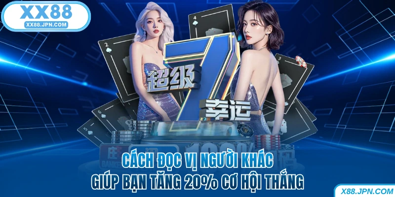 4 Cách Đọc Vị Người Khác Trong Poker Khách Hàng Nên Biết 5 Cách đọc vị người khác giúp bạn tăng 20% cơ hội thắng tại XX88