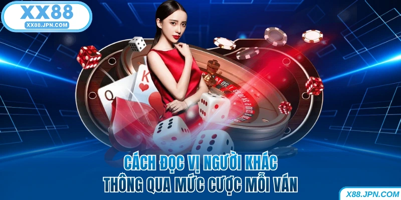4 Cách Đọc Vị Người Khác Trong Poker Khách Hàng Nên Biết 6 Cách đọc vị người khác qua mức cược mỗi ván tại XX88