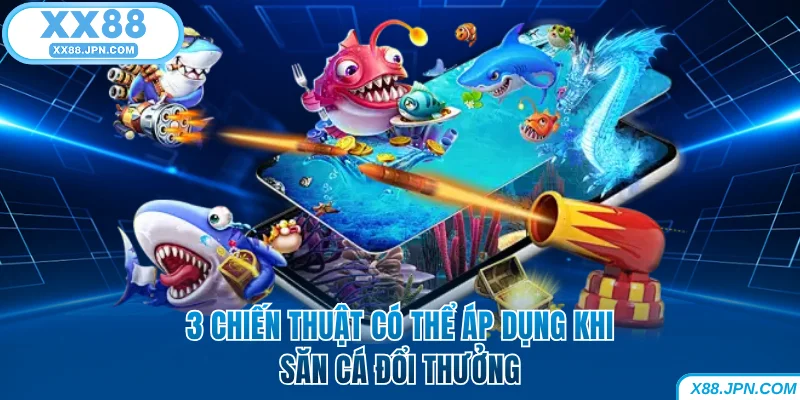 Mẹo Giữ Xu Bắn Cá Giúp Hội Viên Không Bao Giờ Cháy Túi 6 3 chiến thuật có thể áp dụng khi săn cá đổi thưởng XX88
