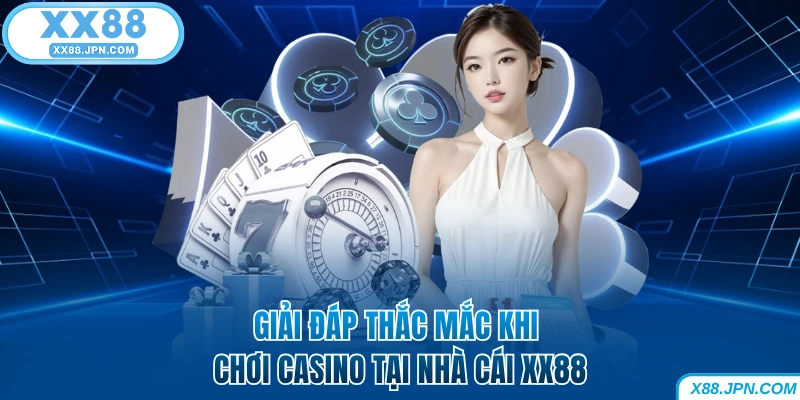 Casino XX88 - Trải Nghiệm Đặt Cược Nhận Tiền Không Giới Hạn 10 Giải đáp thắc mắc khi chơi Casino tại nhà cái XX88