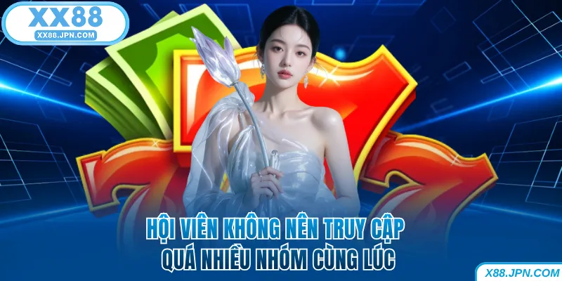 Nhóm Kéo Nổ Hũ - Bí Kíp Săn Jackpot Tiền Tỷ Tại XX88 7 Hội viên XX88 không nên truy cập quá nhiều nhóm cùng lúc