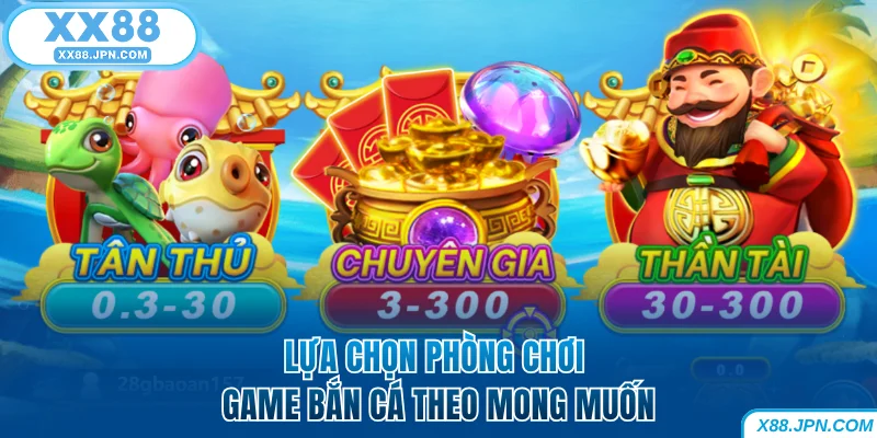 Bắn Cá XX88 - Chơi Hay Rinh Tiền Thật Trong Tích Tắc 9 Lựa chọn phòng chơi game bắn cá XX88 theo mong muốn