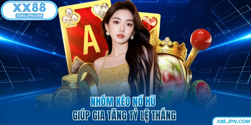 Nhóm Kéo Nổ Hũ - Bí Kíp Săn Jackpot Tiền Tỷ Tại XX88 5 Nhóm kéo nổ hũ XX88 giúp gia tăng tỷ lệ thắng